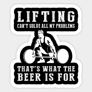 "Lifting Can't Solve All My Problems, That's What the Beer's For!" Sticker